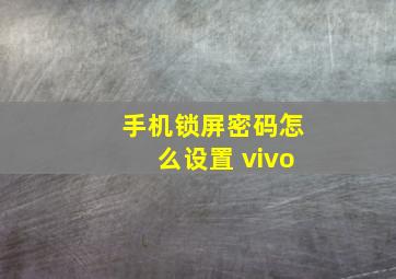 手机锁屏密码怎么设置 vivo